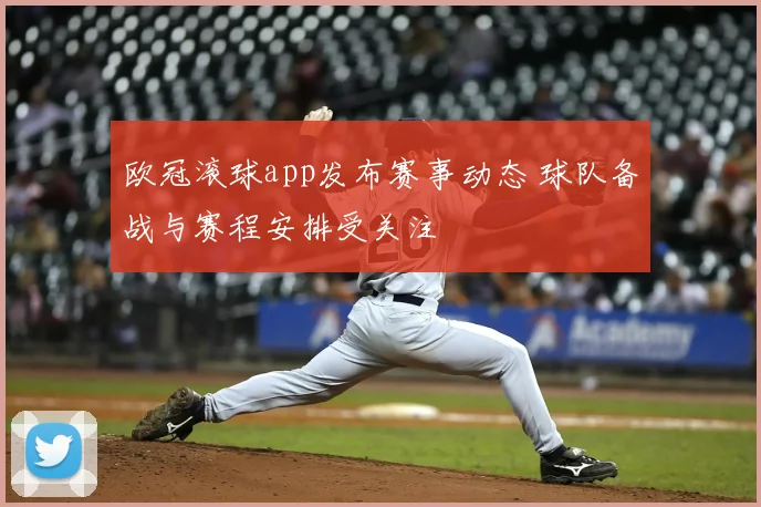 欧冠滚球app发布赛事动态 球队备战与赛程安排受关注