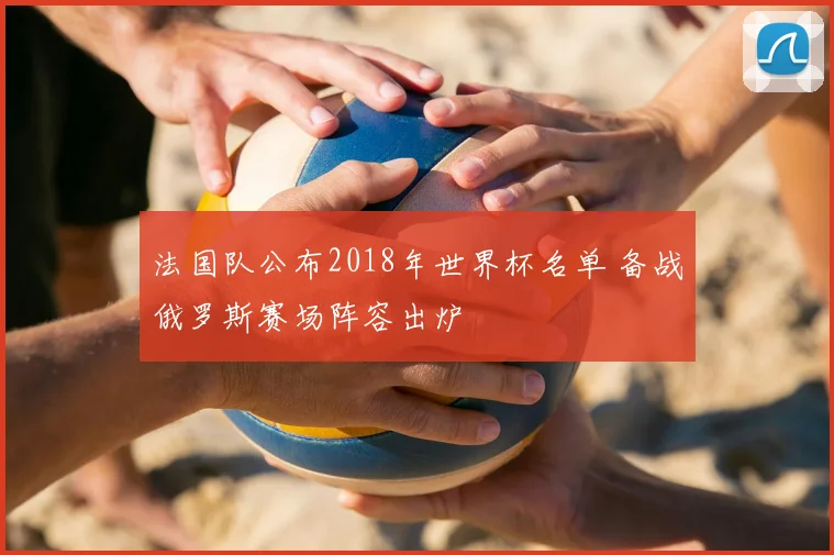 法国队公布2018年世界杯名单 备战俄罗斯赛场阵容出炉